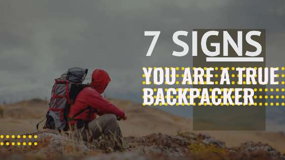 7 Signs You are a True Backpacker