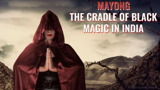 Why Mayong is Nicknamed as The Cradle of Black Magic in India
